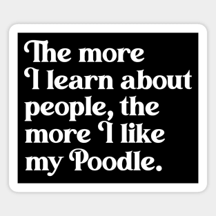 The More I Learn About People, the More I Like My Poodle Magnet